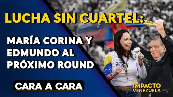 LUCHA SIN CUARTEL: María Corina y Edmundo al próximo round – Cara a Cara