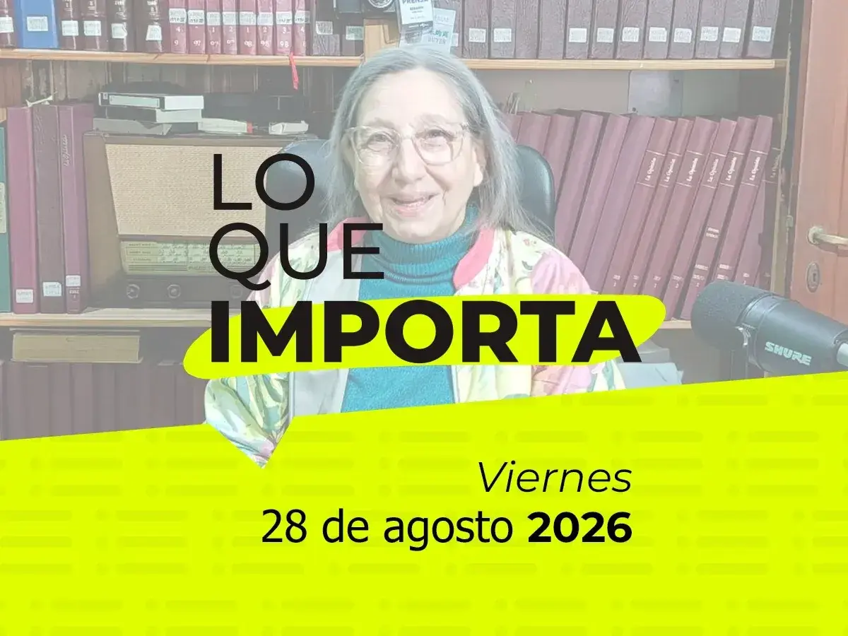 Lo que importa - Viernes 28 de agosto de 2026