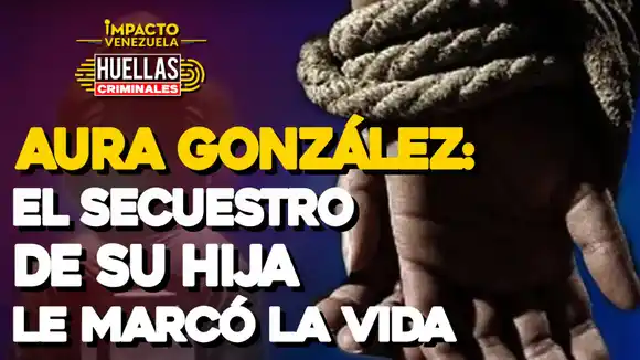 AURA GONZÁLEZ: el secuestro de su hijo le marcó la vida |  Huellas Criminales
