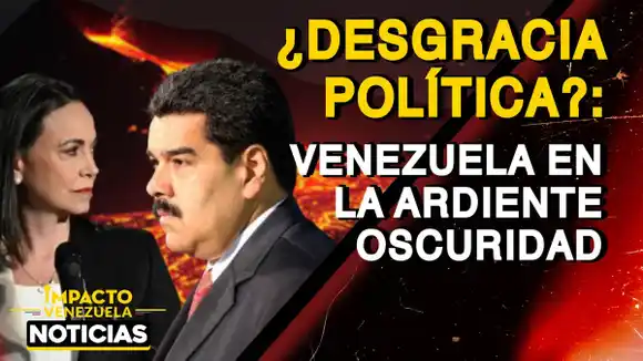 ¿DESGRACIA POLÍTICA? Venezuela en la ardiente oscuridad – VIDEO
