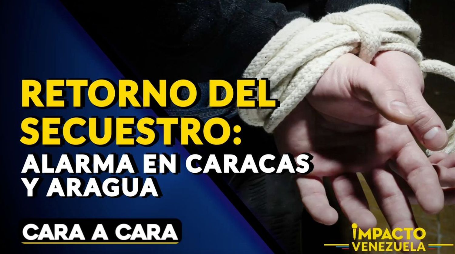 RETORNO DEL SECUESTRO: alarma en Caracas y el estado Aragua – VIDEO (Cara a Cara)