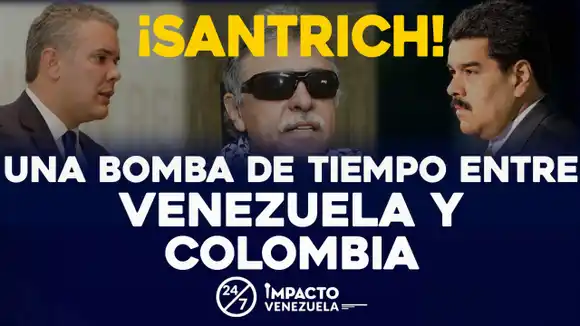 ¡SANTRICH! Una bomba de tiempo entre VENEZUELA y COLOMBIA | 24/7