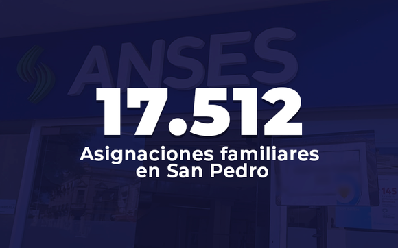 Anses: son 17.512 las asignaciones familiares en San Pedro