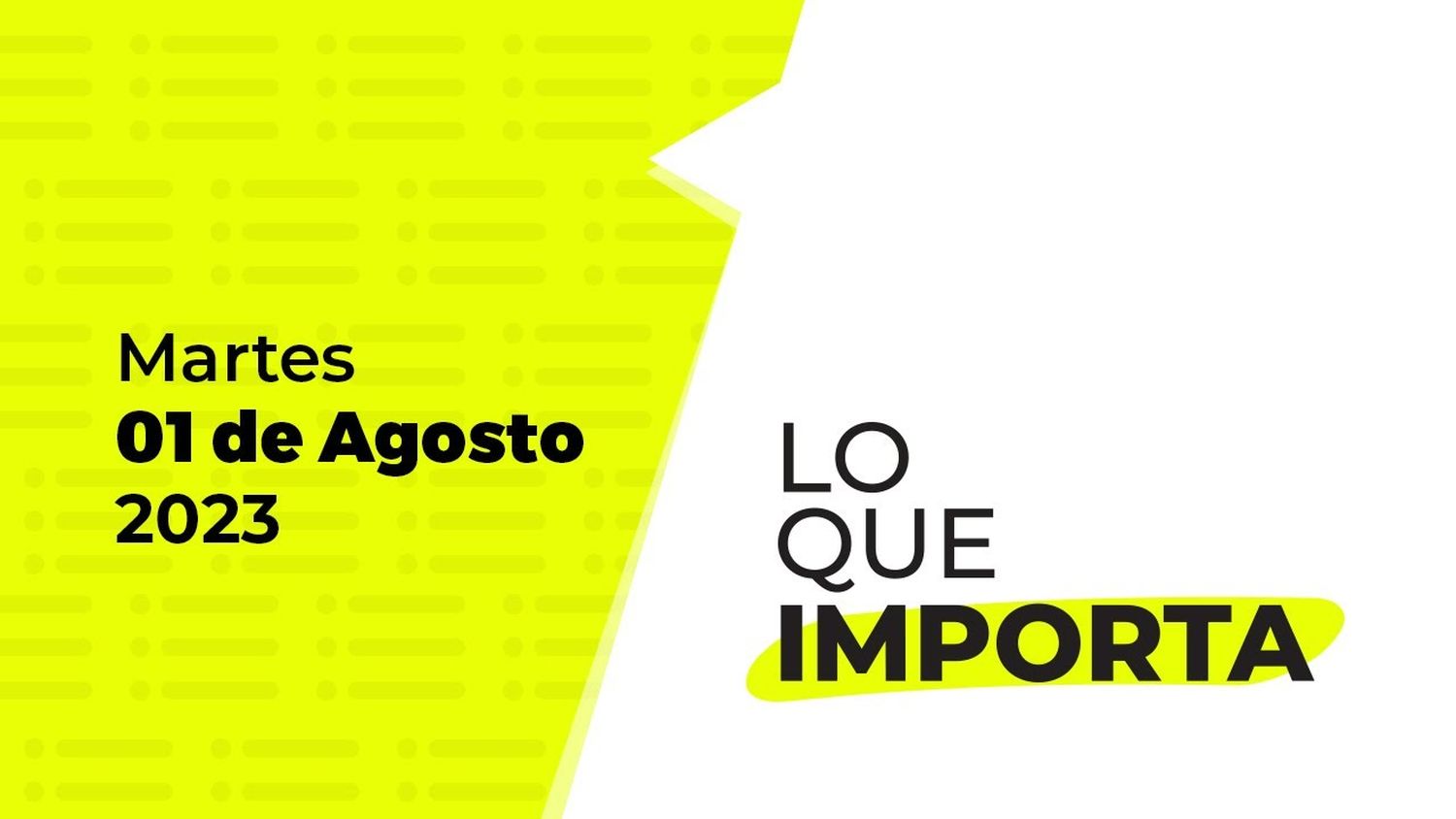 Lo que importa – Martes 01 de Agosto de 2023