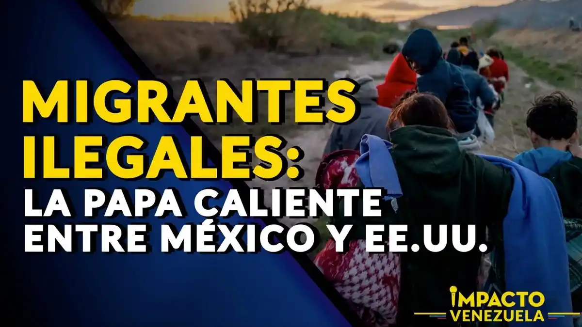 MIGRANTES ILEGALES: la papa caliente entre México y EE.UU. – VIDEO