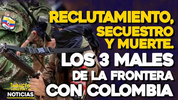VIDEO – NOTICIAS IMPACTO VENEZUELA – Reclutamiento, secuestro y muerte: los 3 males de la frontera con Colombia
