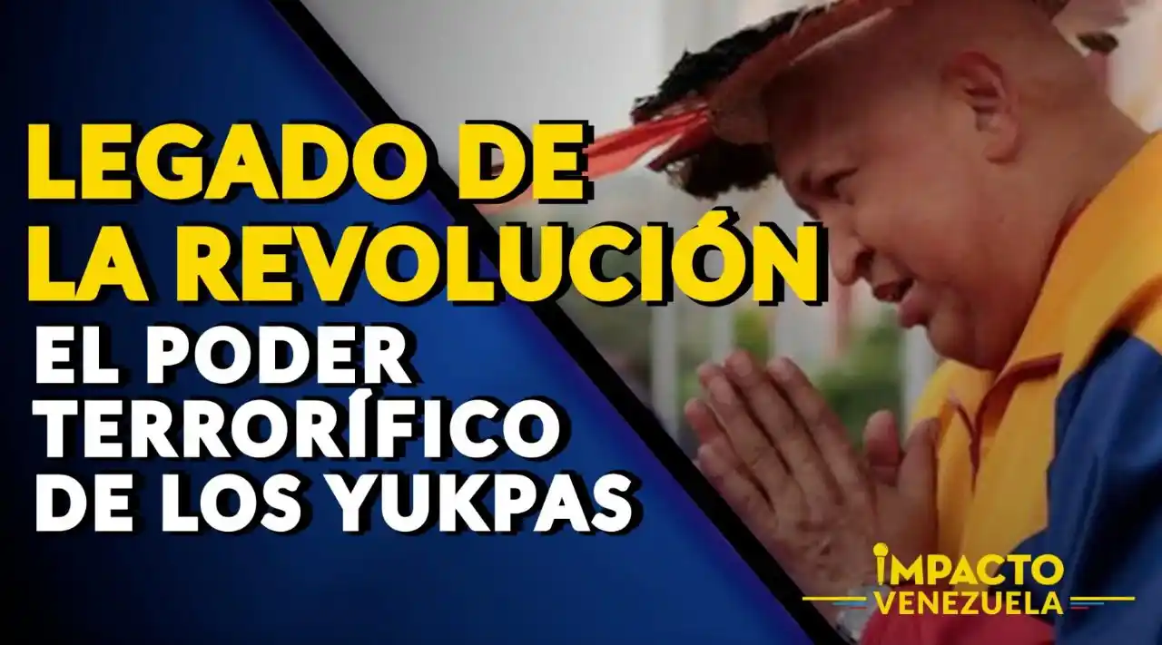 LEGADO DE LA REVOLUCIÓN: el poder terrorífico de los YUKPAS VIDEO – IMPACTO VENEZUELA
