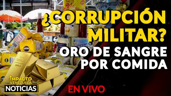 ¿CORRUPCIÓN MILITAR?: oro de sangre por comida – VIDEO IMPACTO VENEZUELA