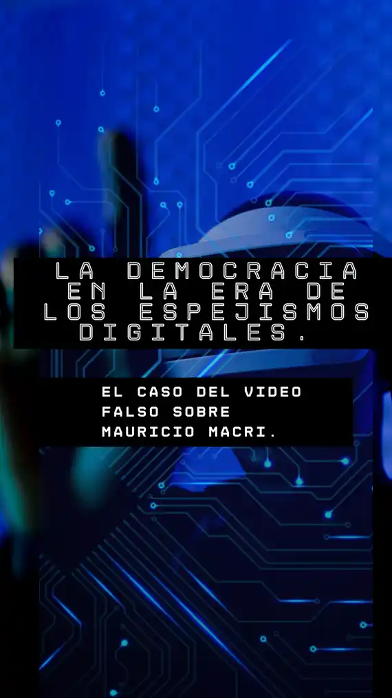 La democracia en la era de los espejismos digitales. El caso del video falso sobre Mauricio Macri.