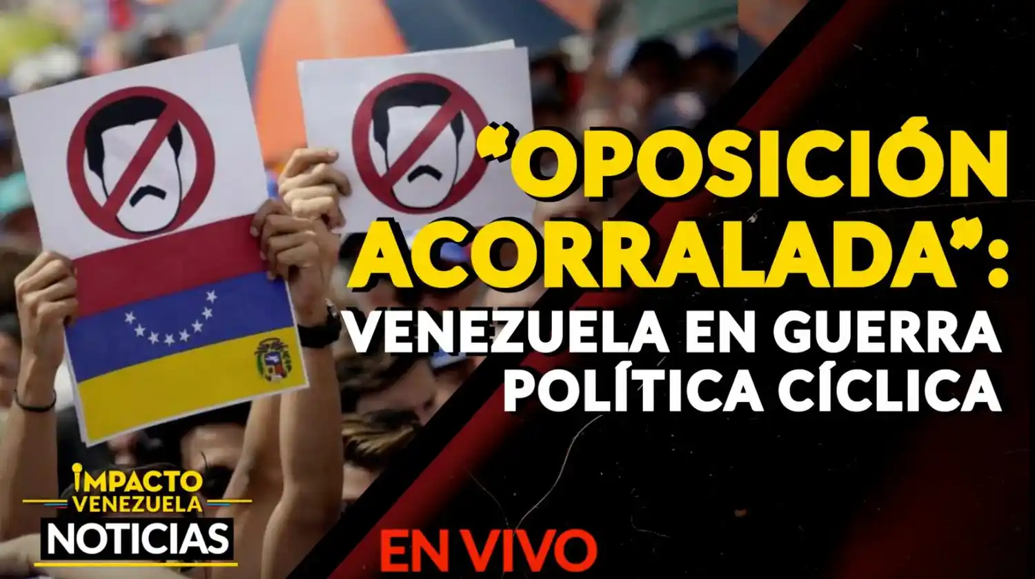 “OPOSICIÓN ACORRALADA”: Venezuela en guerra política cíclica- VIDEO