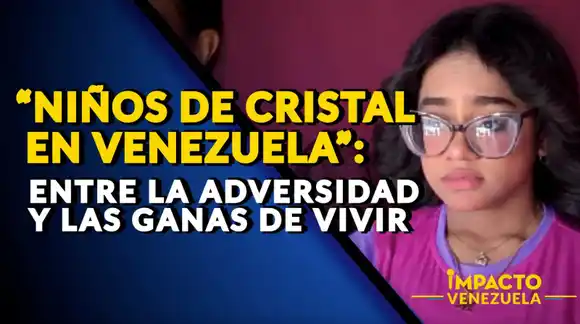“NIÑOS DE CRISTAL EN VENEZUELA”: entre la adversidad y las ganas de vivir 