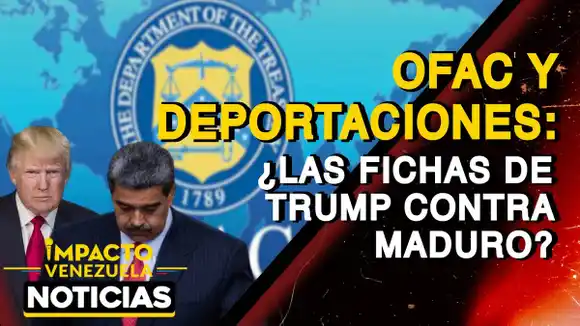 OFAC y DEPORTACIONES ¿Las fichas de Trump contra Maduro? – VIDEO