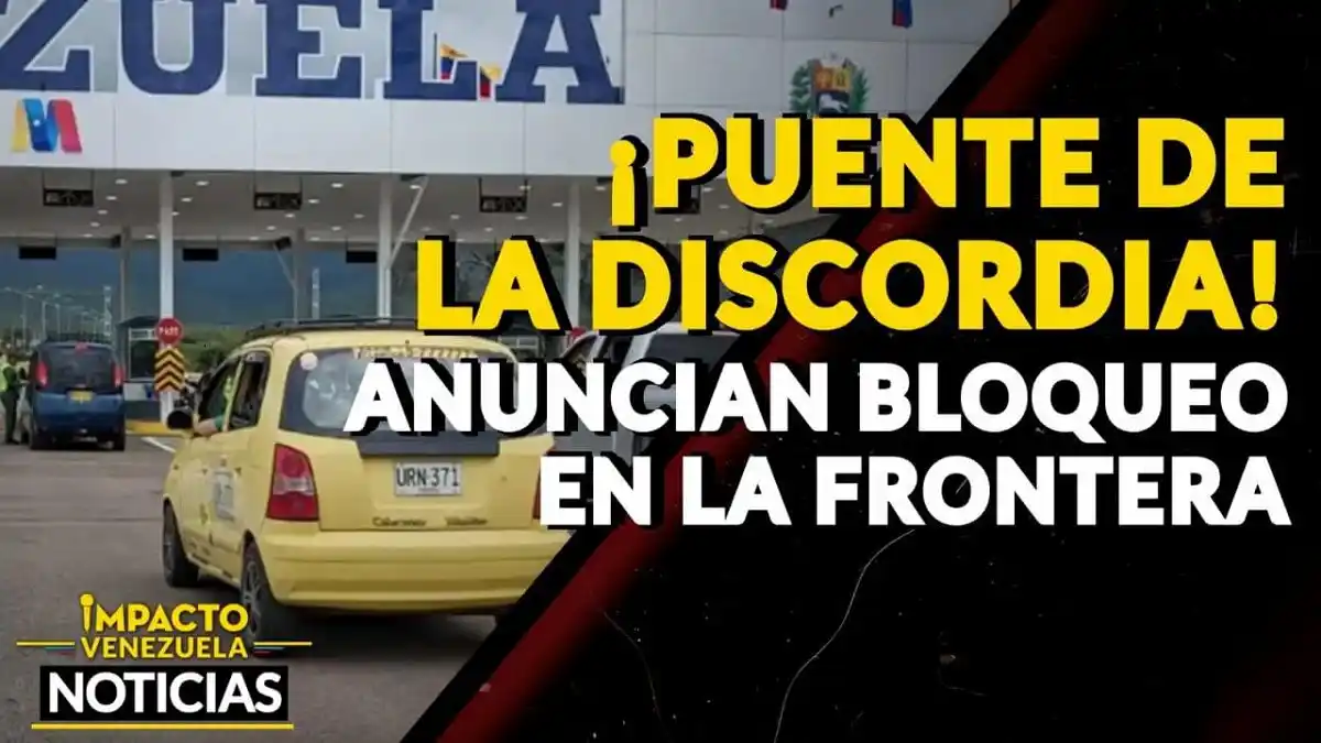 ¡PUENTE DE LA DISCORDIA! Anuncian bloqueo en la frontera – VIDEO IMPACTO VENEZUELA