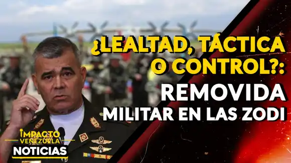 ¿LEALTAD, TÁCTICA O CONTROL?: removida militar en las ZODI – VIDEO