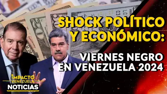 SHOCK POLÍTICO Y ECONÓMICO:  viernes negro en Venezuela 2024 – VIDEO