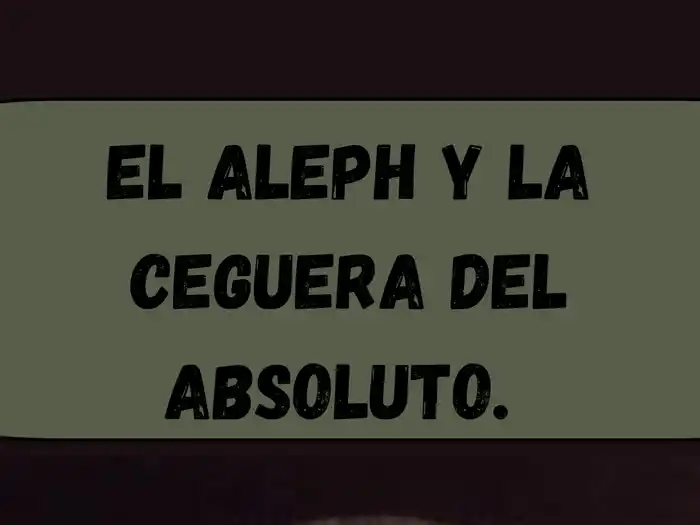 El Aleph y la ceguera del absoluto.