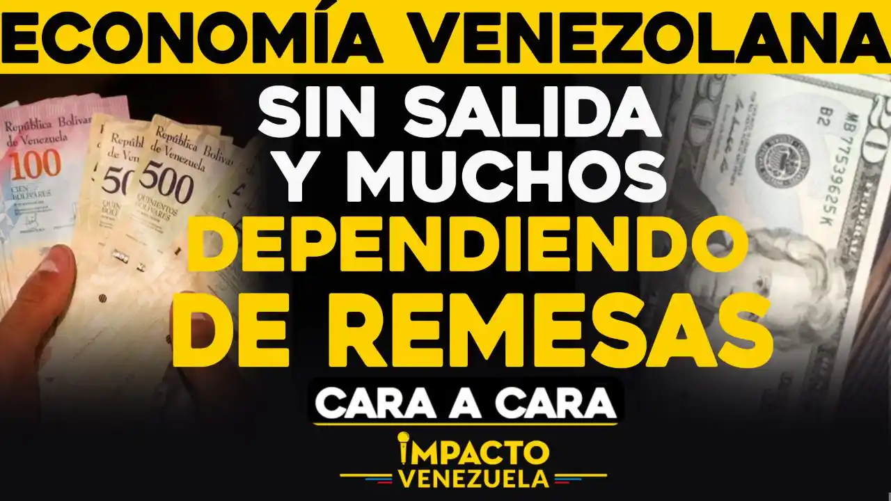 ECONOMÍA VENEZOLANA sin salida y muchos dependiendo de remesas