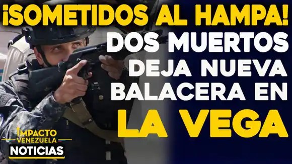 ¡Sometidos al hampa! Dos muertos deja nueva balacera en La Vega