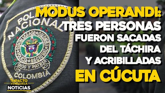 Tres personas fueron sacadas del Táchira y acribilladas en Cúcuta- VIDEO IMPACTO VENEZUELA