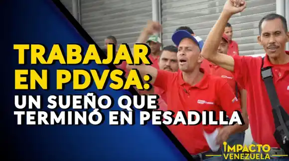 TRABAJAR EN PDVSA: un sueño que terminó en pesadilla