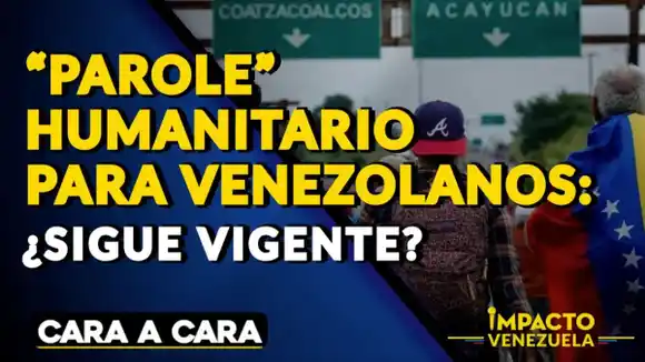 “PAROLE” HUMANITARIO PARA VENEZOLANOS: ¿Sigue vigente? | Cara a Cara Impacto Venezuela