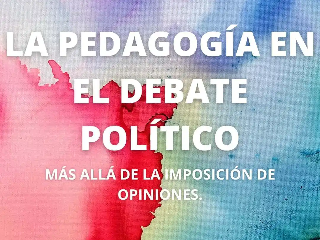 La pedagogía en el debate político: más allá de la imposición de opiniones.