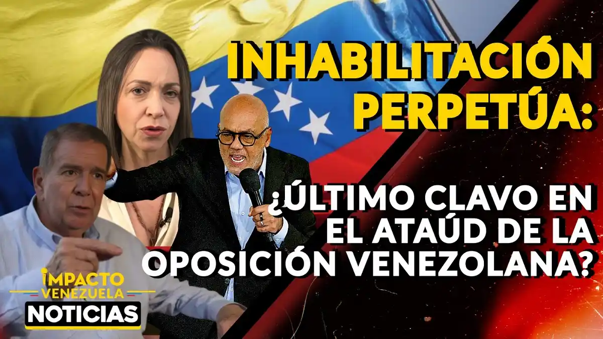 INHABILITACIÓN PERPETUA ¿Último clavo en el ataúd de la oposición venezolana? VIDEO