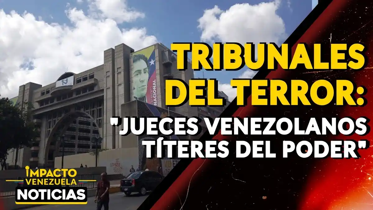 TRIBUNALES DEL TERROR: «jueces venezolanos títeres del poder» -VIDEO