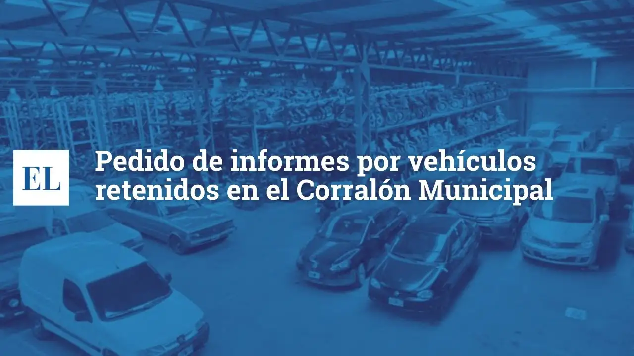 Pedido de informes por vehículos retenidos en el corralón municipal