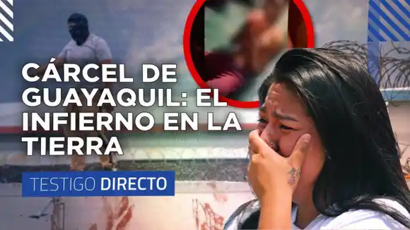Masacres en la cárcel de Guayaquil, donde no hay ni Dios, ni ley – TESTIGO DIRECTO