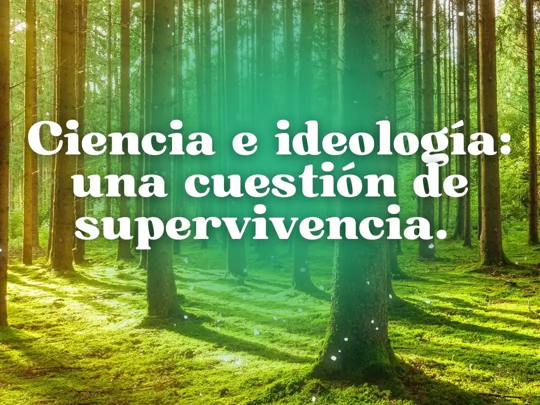 Ciencia e ideología: una cuestión de supervivencia