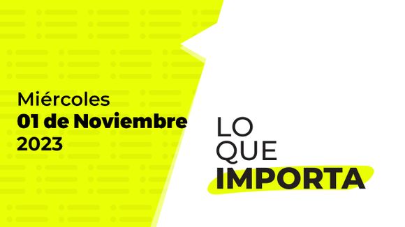 Lo que importa – Miércoles 01 de Noviembre de 2023