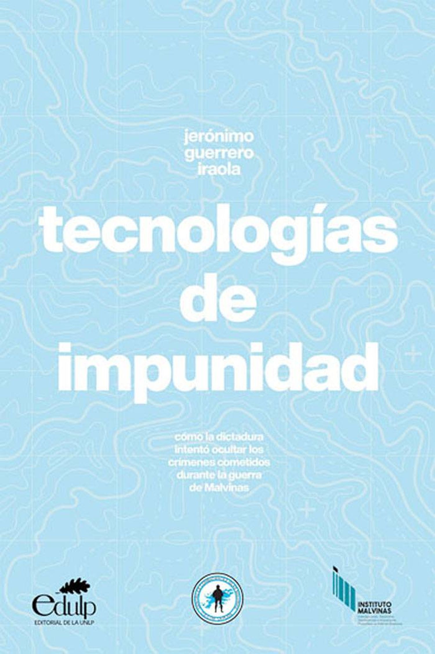 �STecnologías de impunidad⬝: un libro sobre cómo la dictadura intentó ocultar los crímenes cometidos durante la Guerra de Malvinas