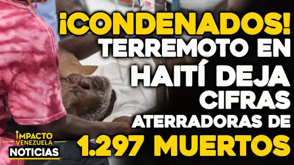 VIDEO – NOTICIAS IMPACTO VENEZUELA – ENTRE LA ANGUSTIA Y EL DESESPERO: a 1.300 se incrementa el número de muertos en Haití