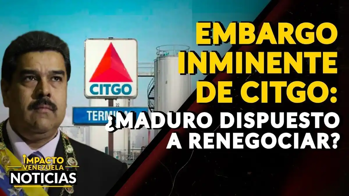 EMBARGO INMINENTE DE CITGO: ¿Maduro dispuesto a renegociar? – VIDEO