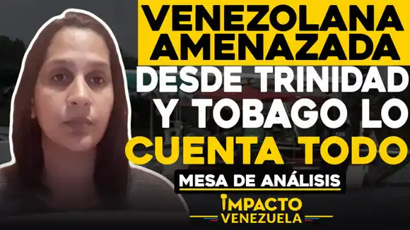 Venezolana amenazada desde Trinidad y Tobago lo cuenta todo