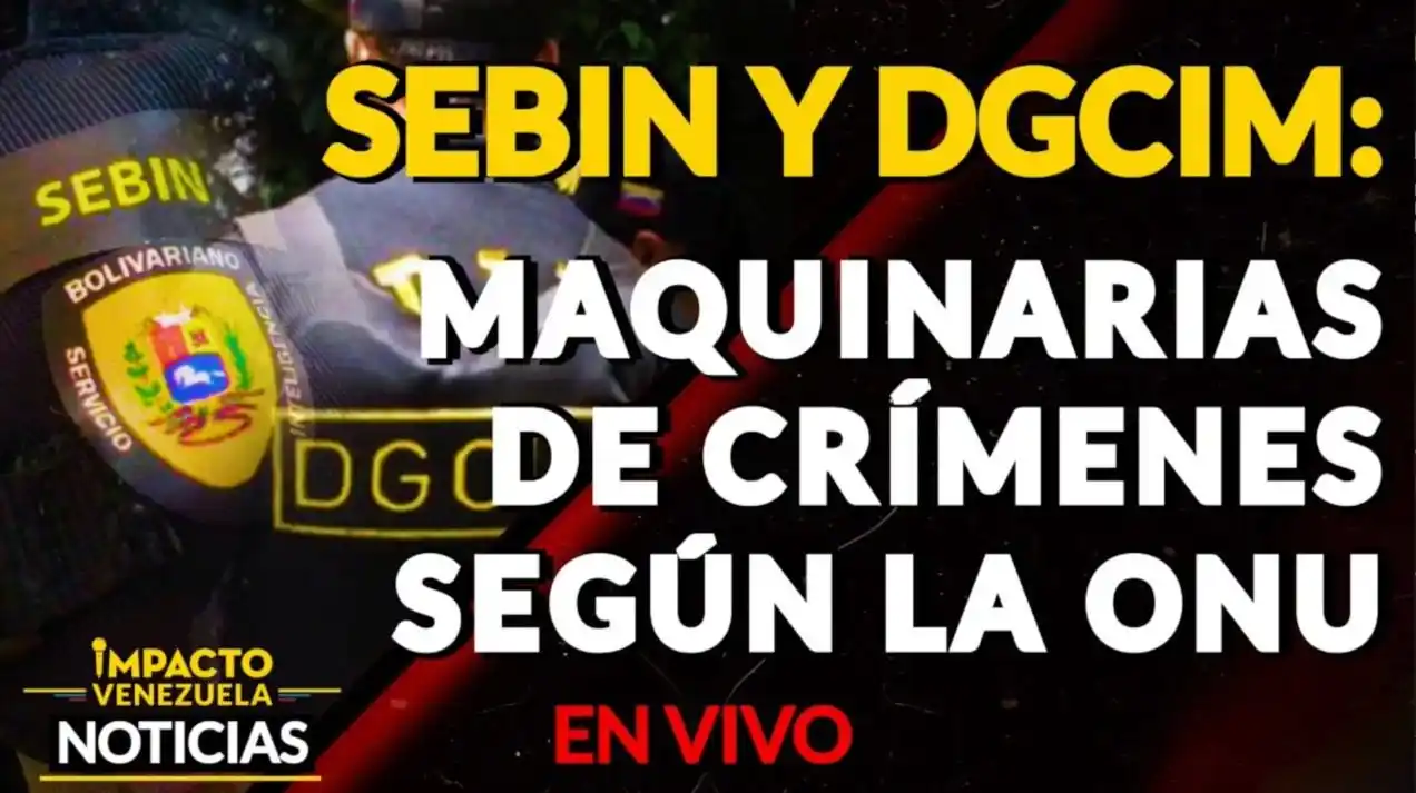¡SEBIN y DGCIM! La maquinaria de Maduro para reprimir a la disidencia, denuncia misión de la ONU VIDEO- IMPACTO VENEZUELA