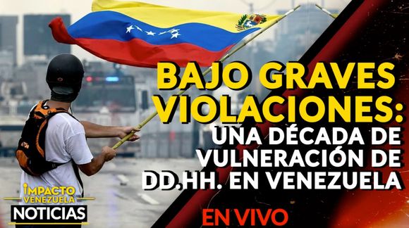 BAJO GRAVES VIOLACIONES: una década de vulneración de DD.HH. en Venezuela – VIDEO