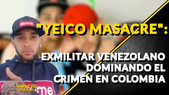 «YEICO MASACRE»: exmilitar venezolano dominando el crimen en Colombia – VIDEO