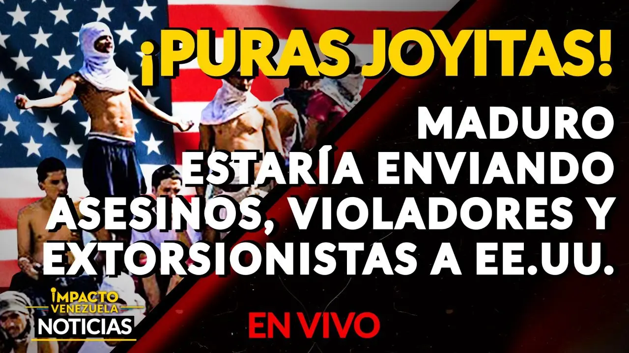 ¡PURAS JOYITAS! Maduro estaría enviando asesinos, violadores y extorsionistas a los EE.UU. VIDEO – IMPACTO VENEZUELA