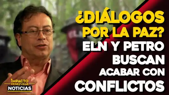 ¿Diálogos por la paz? ELN y Petro buscan acabar con conflictos – VIDEO IMPACTO VENEZUELA