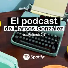 El podcast de Marcos González, con su mirada de lo que nos pasa