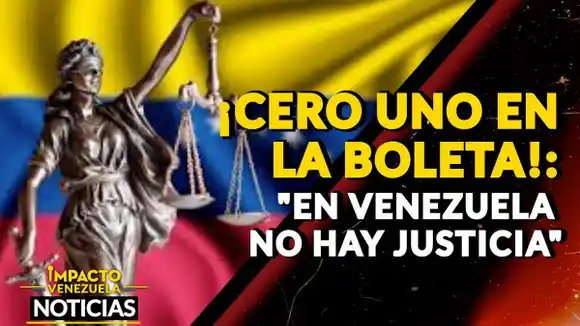 ¡CERO UNO EN LA BOLETA!:  «En Venezuela no hay justicia» – VIDEO
