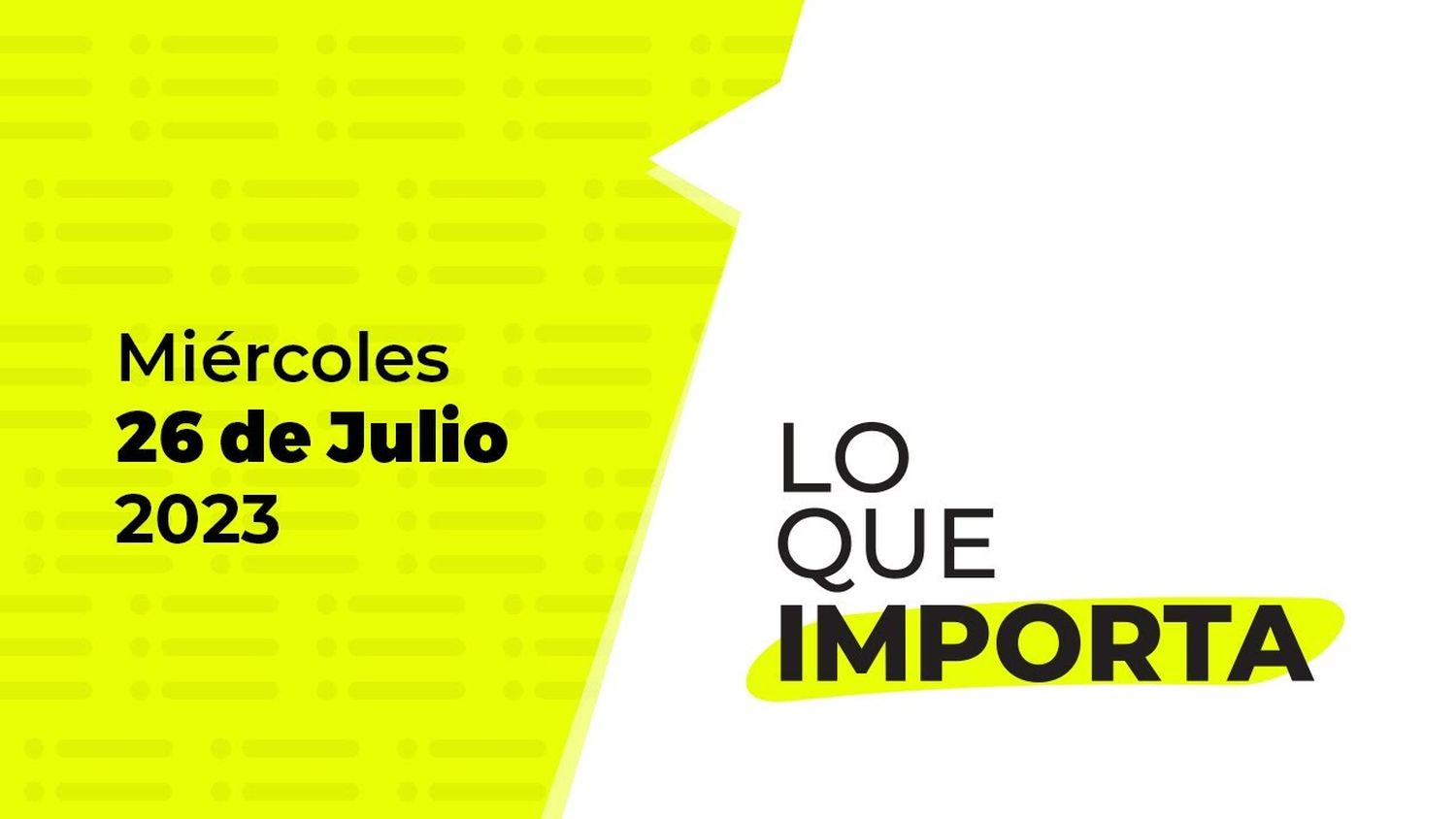 Lo que importa – Miércoles 26 de julio de 2023
