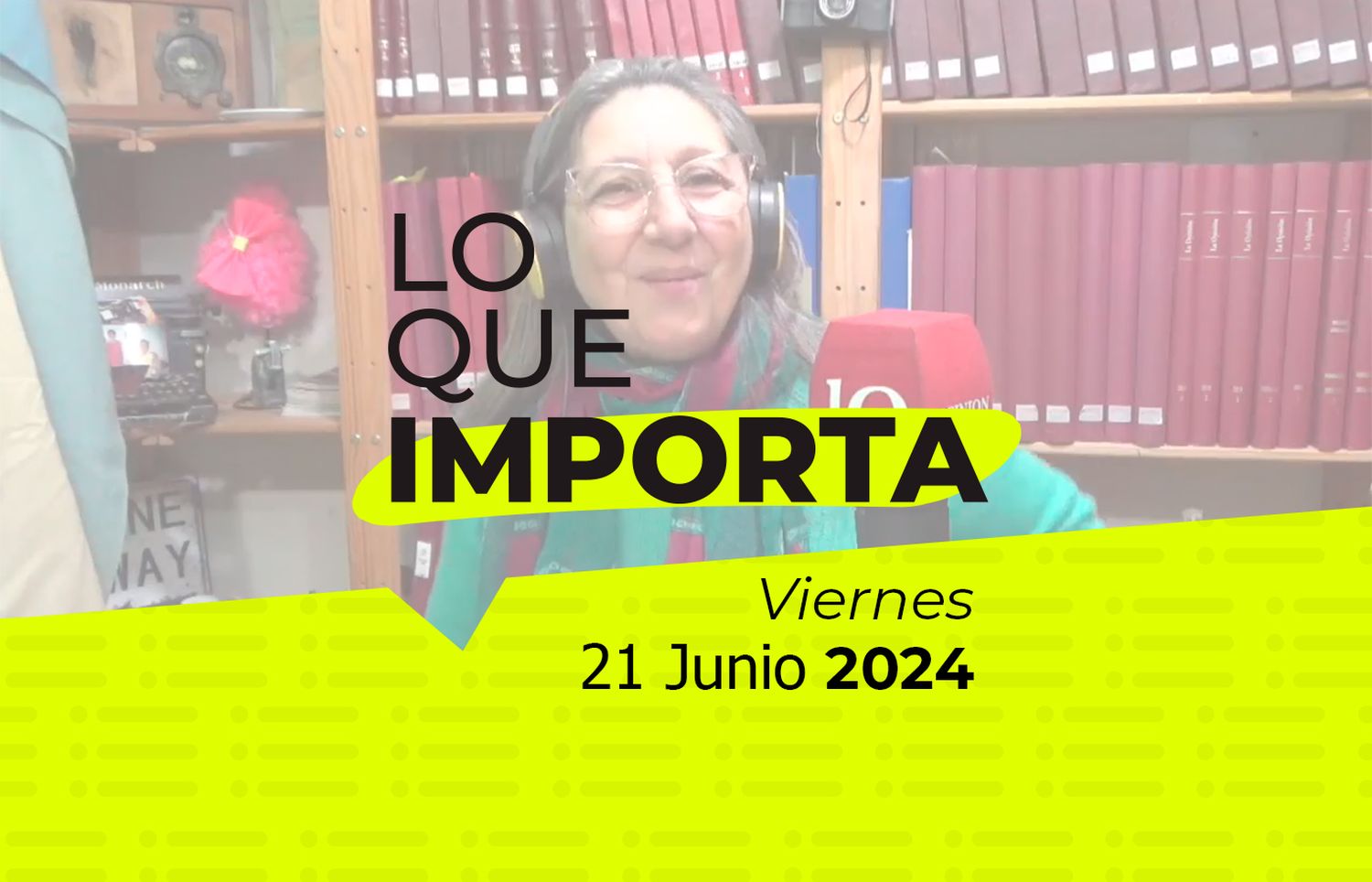 Lo que importa - Viernes 21 de junio de 2024