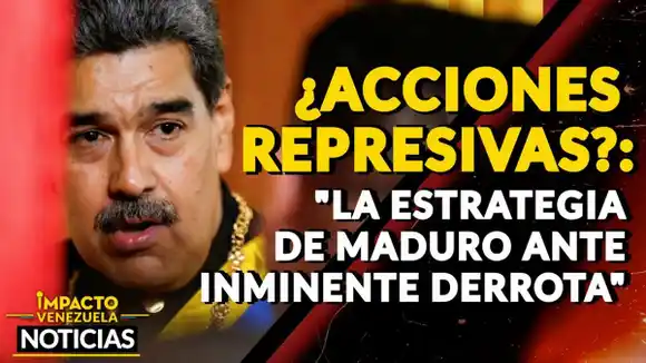 ¿ACCIONES REPRESIVAS? “La estrategia de Maduro ante inminente derrota”