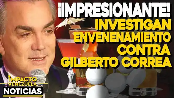 ¡IMPRESIONANTE! Investigan envenenamiento contra Gilberto Correa