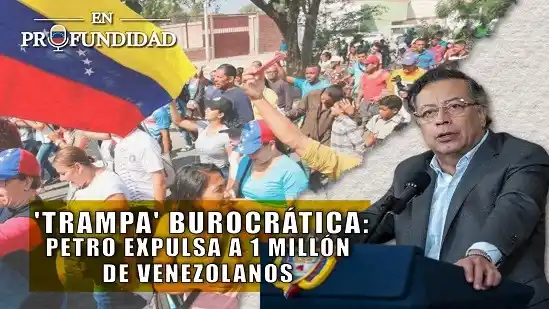 "TRAMPA" BUROCRÁTICA: Petro expulsa a 1 millón de venezolanos - Venezuela en Profundidad