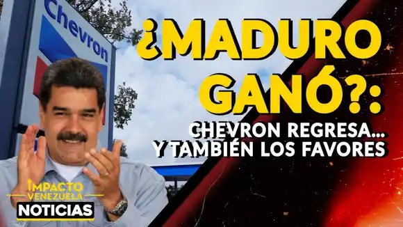 ¿MADURO GANÓ?: Chevron regresa… y también los favores - VIDEO