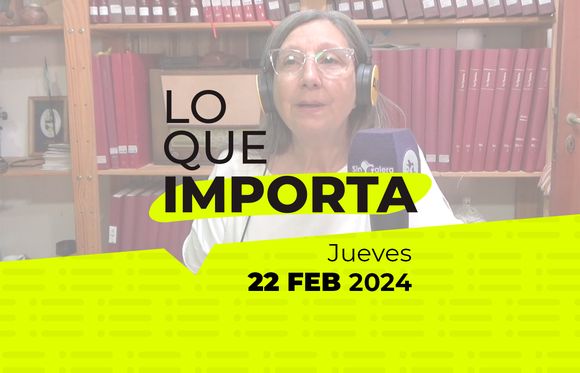 Lo que importa – Jueves 22 de Febrero de 2024